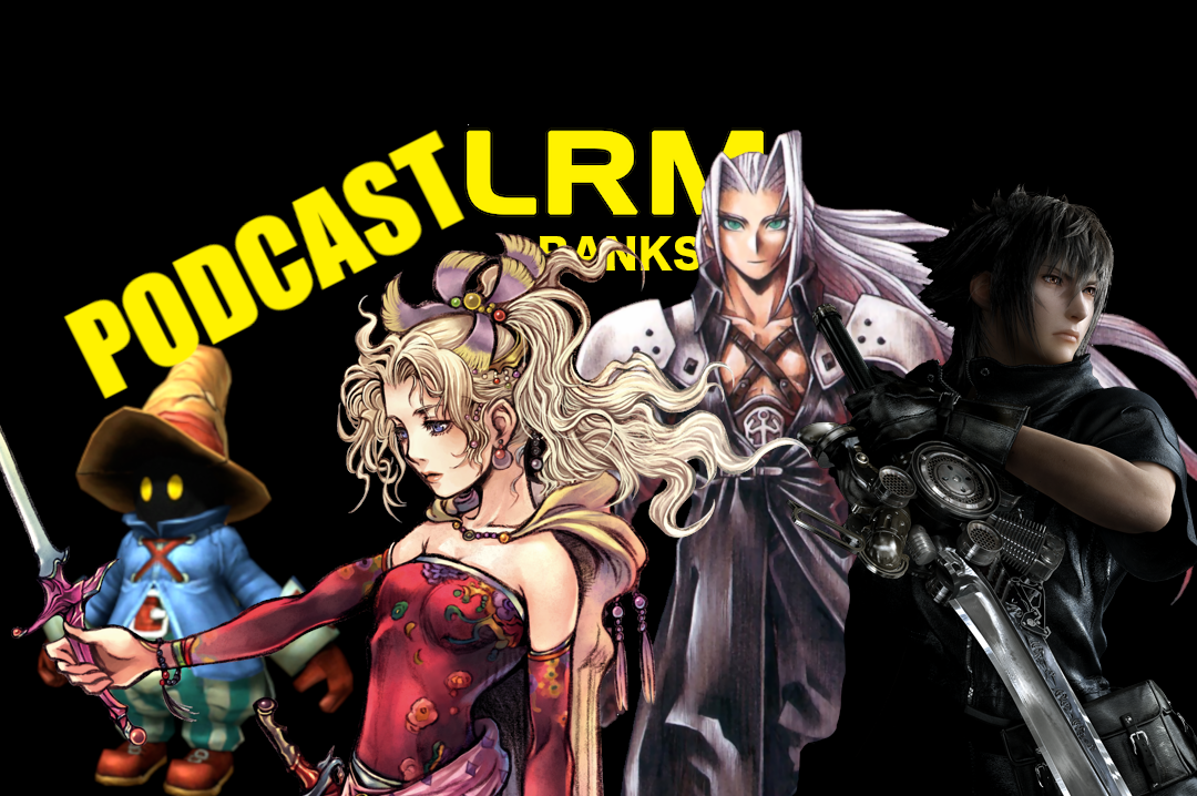 Which Final Fantasy Games Are The Best? | LRM Ranks It Podcast