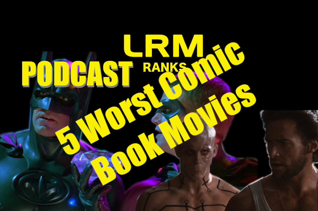 They Can’t All Be Winners: The 5 Worst Comic Book Movies Ever | LRM Ranks It Podcast