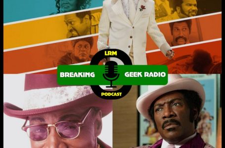 BGRtP Is Our Name & Reviewing Dolemite Is Our Muthaf*ckin’ Game | Breaking Geek Radio: The Podcast