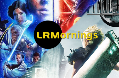 Tips For Final Fantasy VII Remake And Is Star Wars Missing Its Mythology? | LRMornings