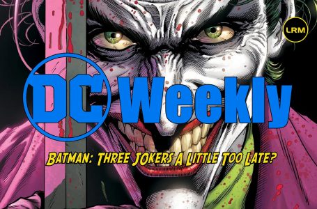 DC Weekly: Is Batman: Three Jokers A Little Too Late?